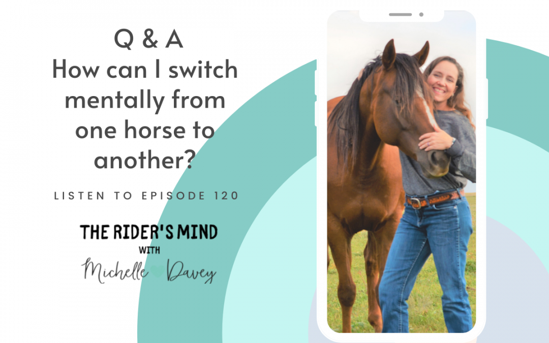 Episode 120: Q & A-How can I switch mentally from one horse to another?