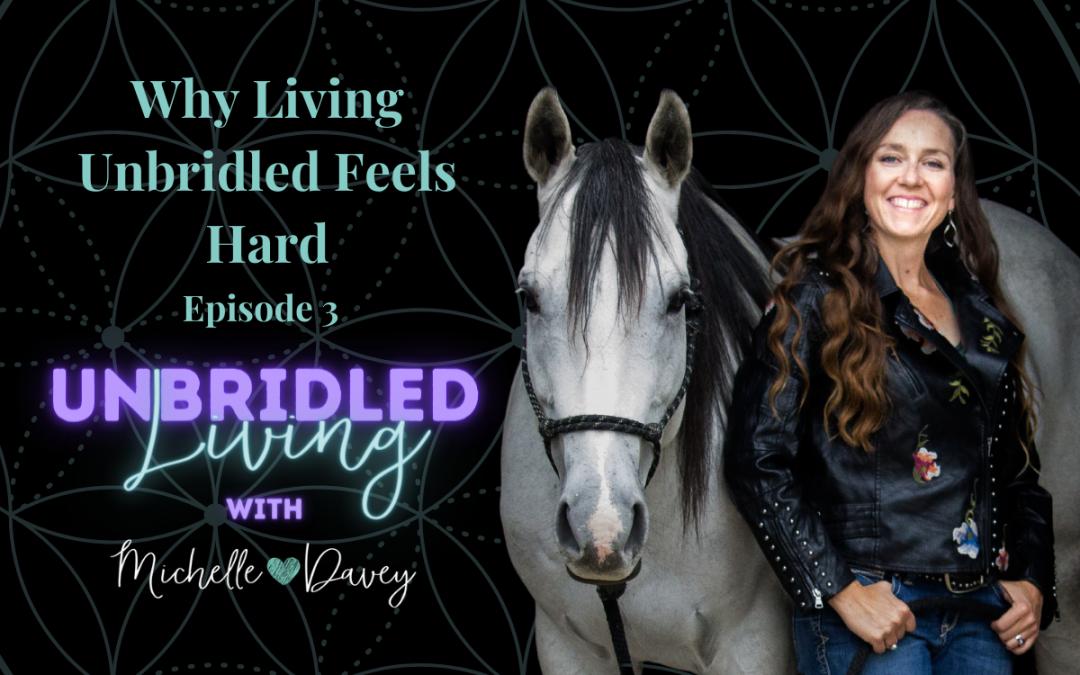 Episode 3: Why Living Unbridled Feels Hard