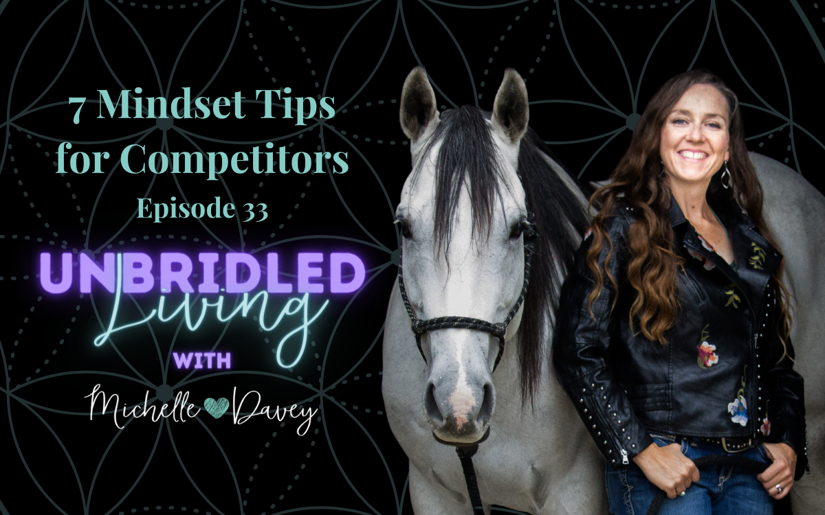 Michelle Davey with her horse, Text reads: 7 Mindset Tips for Competitors, Episode 33, Unbridled Living Podcast with Michelle Davey