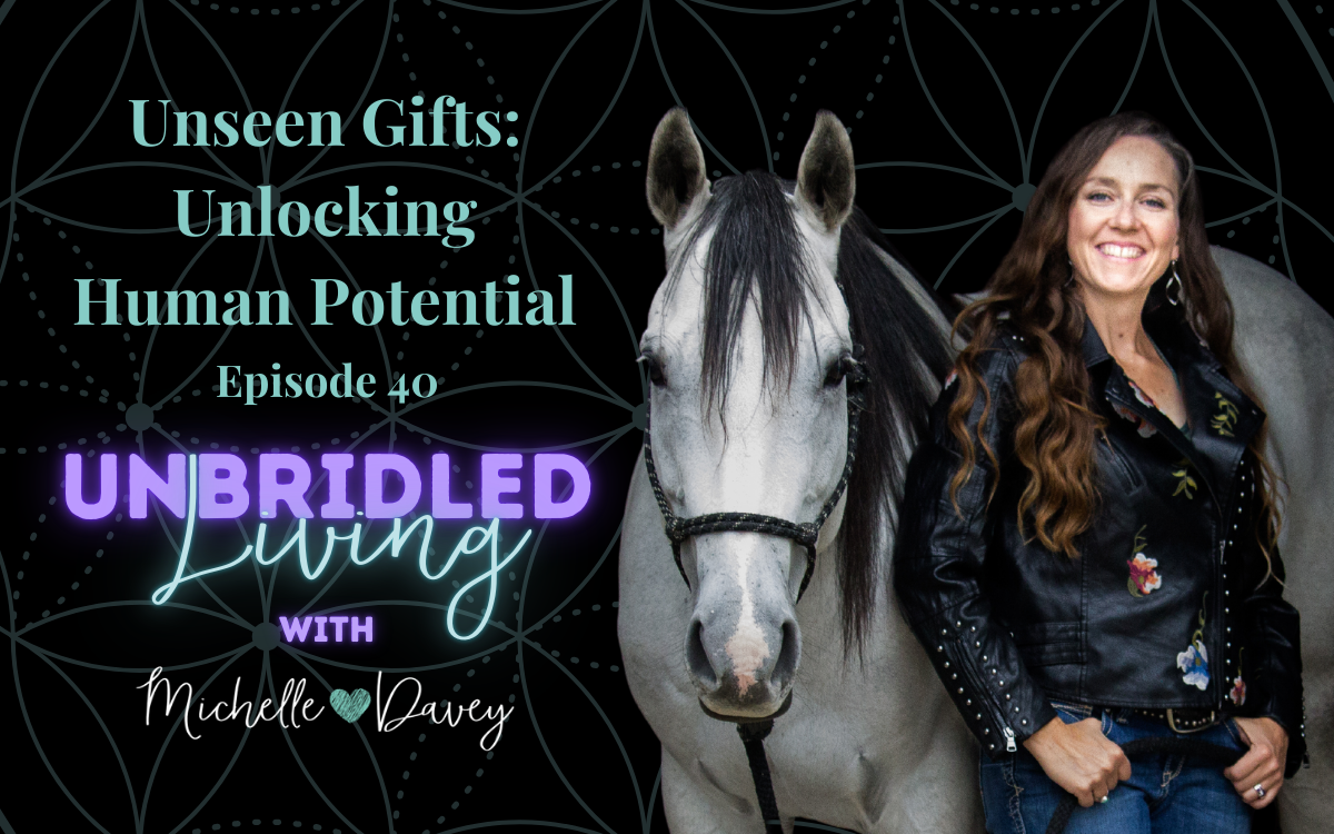 Michelle is standing next to her horse smiling. Text on the image reads: Unseen Gifts: Unlocking Human Potential Episode 40 Unbridled Living with Michell Davey